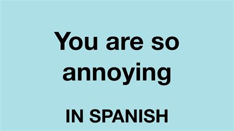 she is annoying in spanish.
